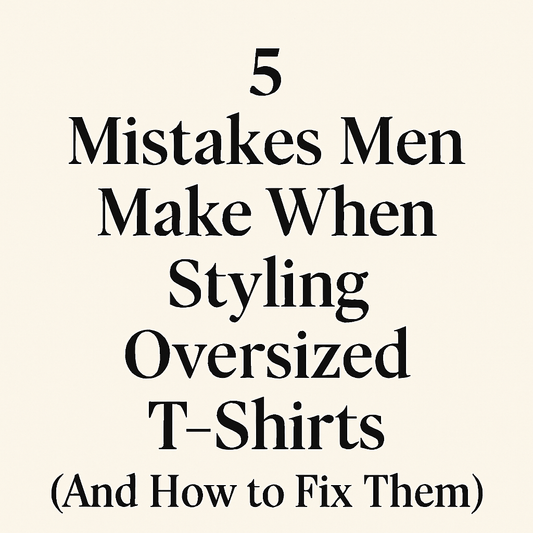 5 Mistakes Men Make When Styling Oversized T-Shirt(And How to Fix Them)