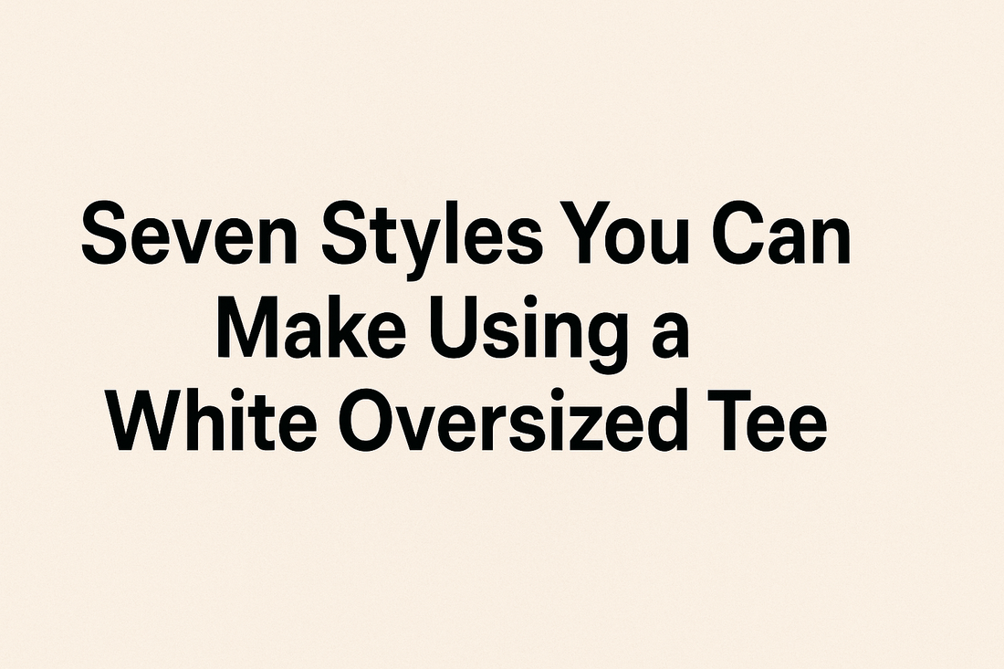 Seven Styles You Can Make Using a White Oversized Tee